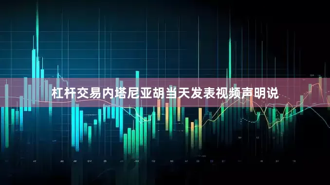 杠杆交易内塔尼亚胡当天发表视频声明说