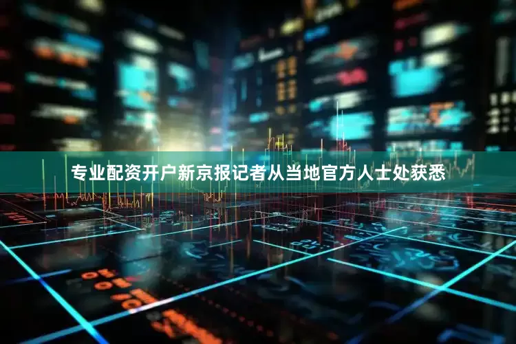 专业配资开户新京报记者从当地官方人士处获悉