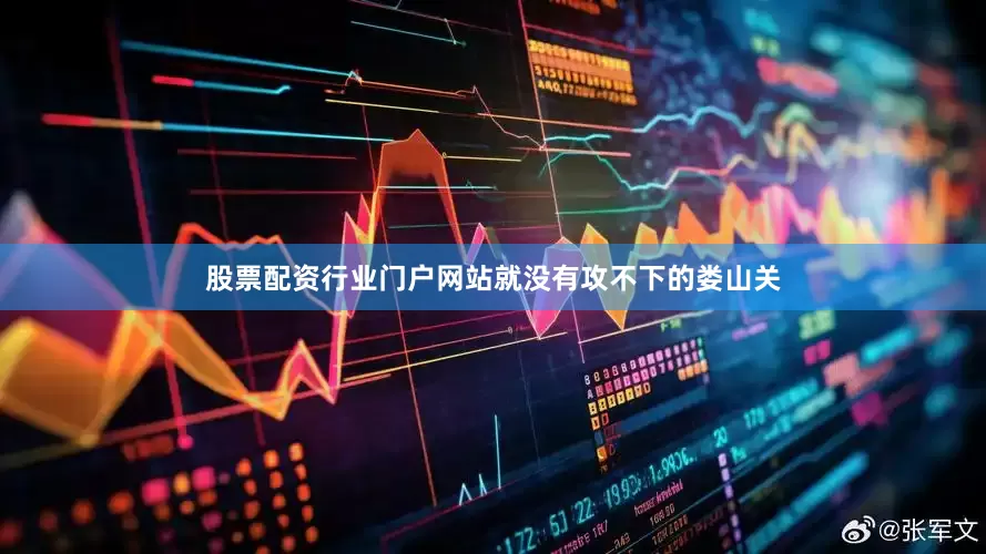 股票配资行业门户网站就没有攻不下的娄山关