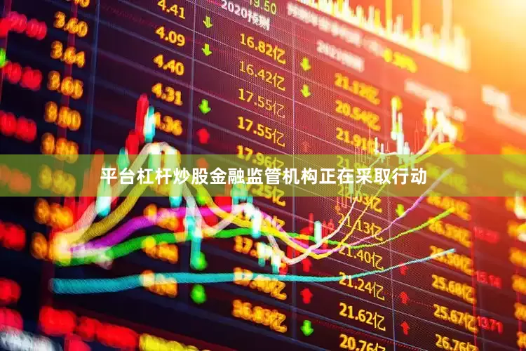 平台杠杆炒股金融监管机构正在采取行动