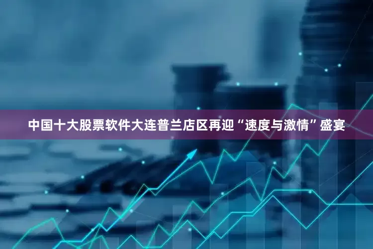 中国十大股票软件大连普兰店区再迎“速度与激情”盛宴