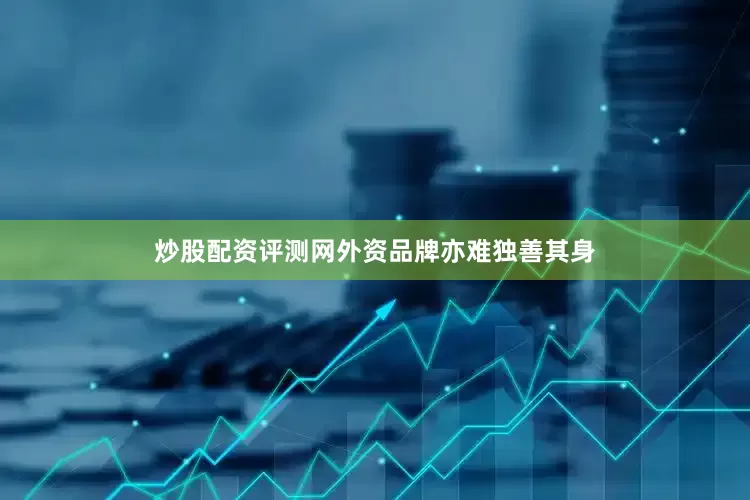 炒股配资评测网外资品牌亦难独善其身