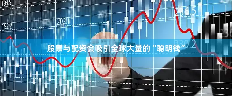 股票与配资会吸引全球大量的“聪明钱”