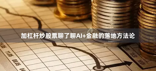 加杠杆炒股票聊了聊AI+金融的落地方法论