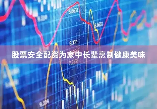 股票安全配资为家中长辈烹制健康美味