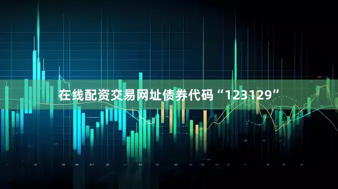 在线配资交易网址债券代码“123129”