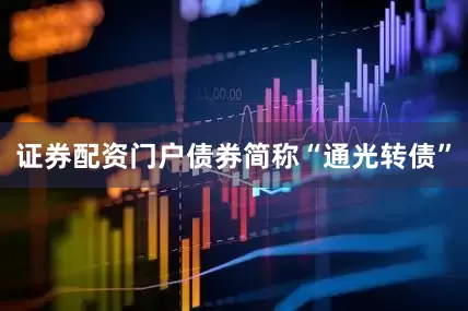 证券配资门户债券简称“通光转债”